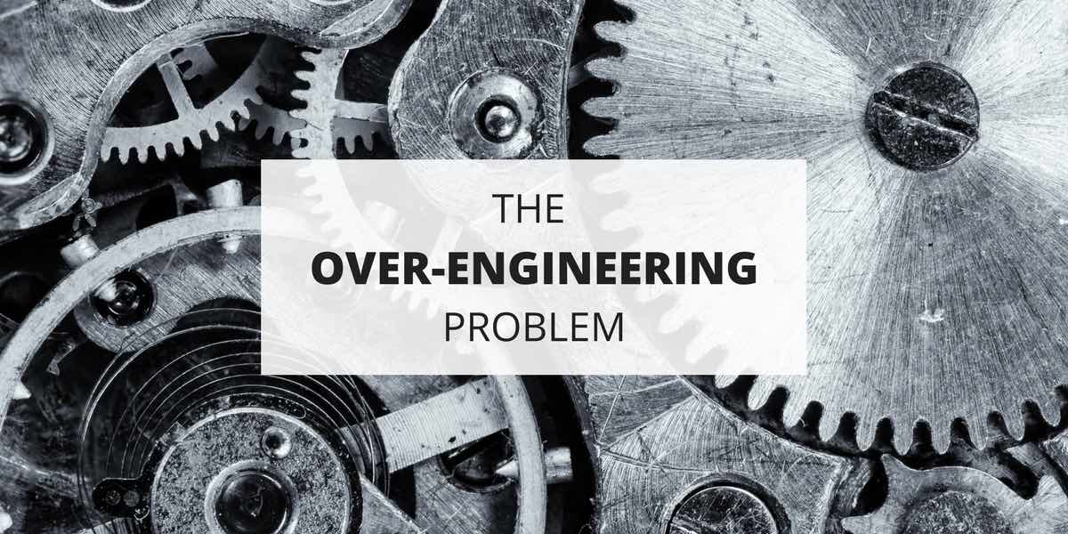 Over-engineered software seems to be the norm, rather than the exception. Why is this such a problem, and how can developers avoid it?