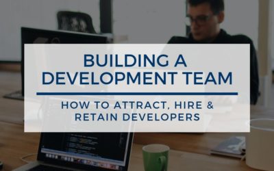 Building a Development Team: How to Attract, Hire & Retain Software Developers