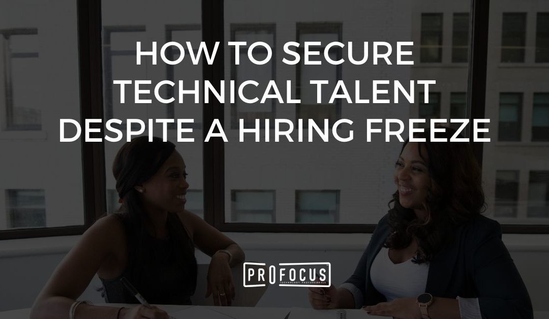 How to Secure Technical Talent Despite a Hiring Freeze