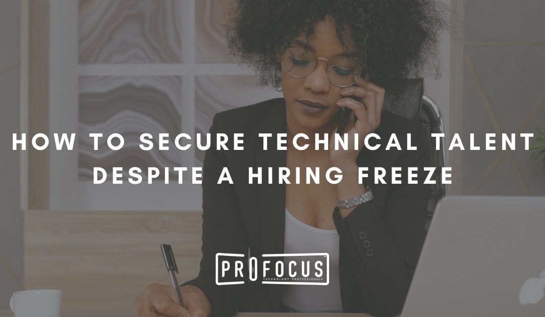 How to Secure Technical Talent Despite a Hiring Freeze