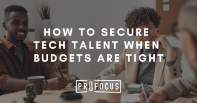 HOW TO SECURE TECH TALENT WHEN BUDGETS ARE TIGHT