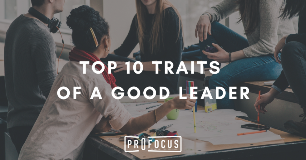 Top 10 Traits of a Good Leader - ProFocus Technology Blog