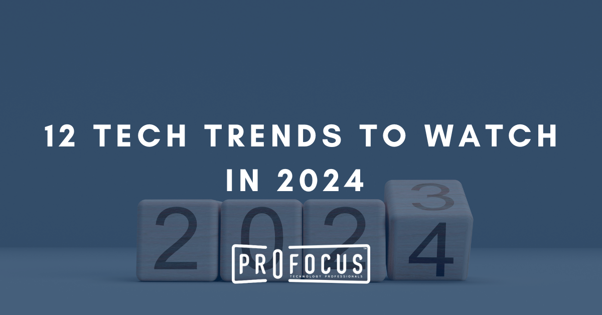 12 Tech Trends to Watch in 2024 ProFocus Technology Open IT