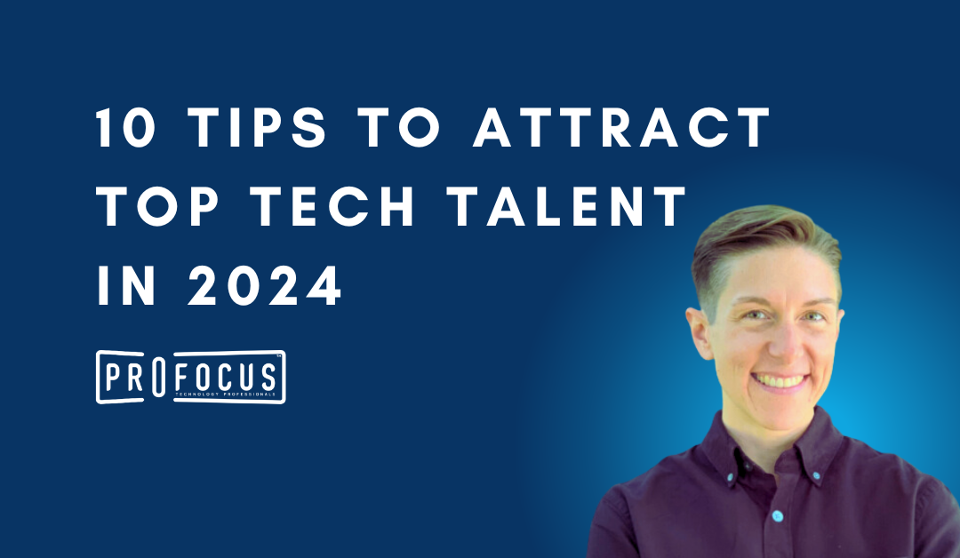 10 Tips to Attract Top Tech Talent in 2024: Insights from a Staffing Professional
